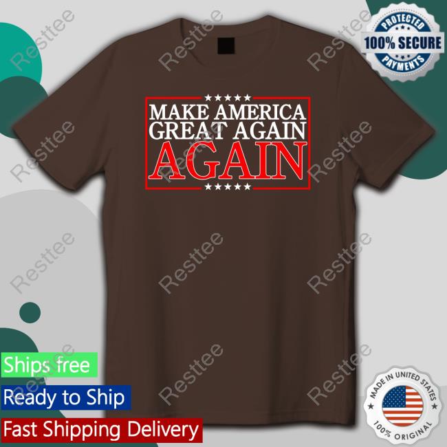 Make America Great Again Again Shirts Make America Great Again Again Tee