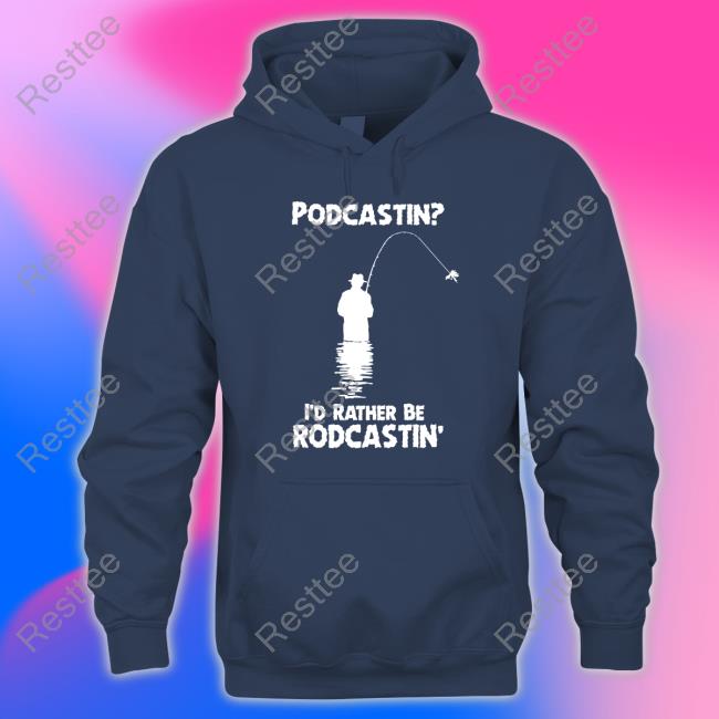 Podcastin I'd Rather Be Rodcastin Tee Shirt The Good Shirts Merch Podcastin I'd Rather Be Rodcastin TShirts