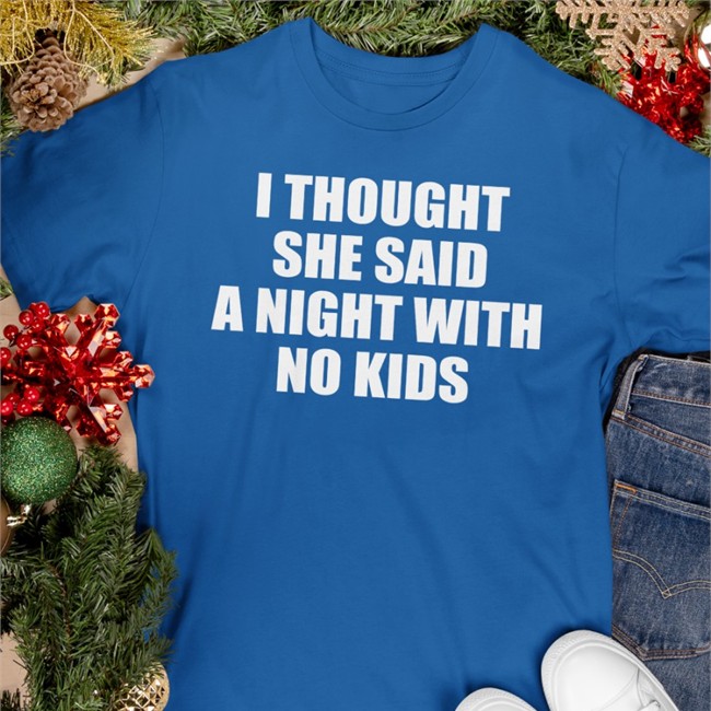 I Thought She Said A Night With No Kids T Shirt