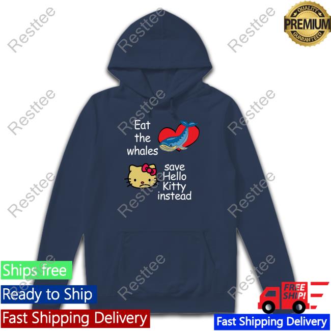Shirtsthtgohard Eat The Whales Save Hello Kitty Instead Shirt Shirtsthtgohard Shirts That Go Hard Eat The Whales Save Hello Kitty Instead Shirt