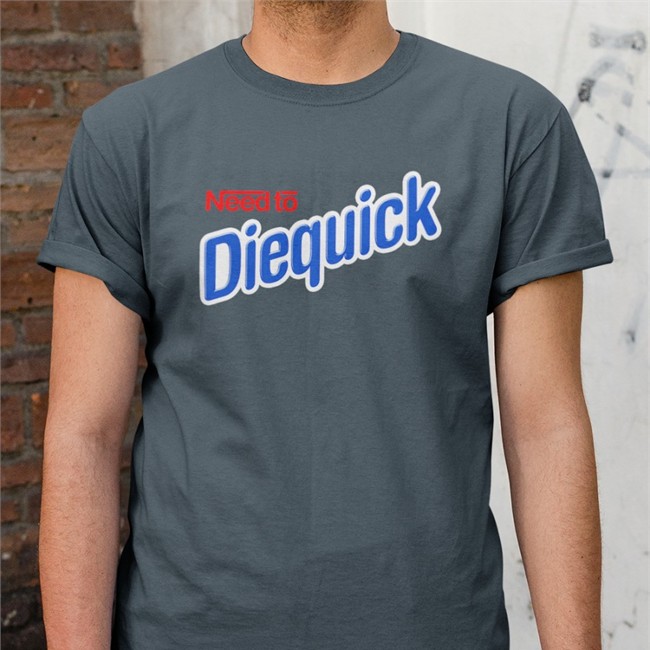 Need To Diequick Shirt