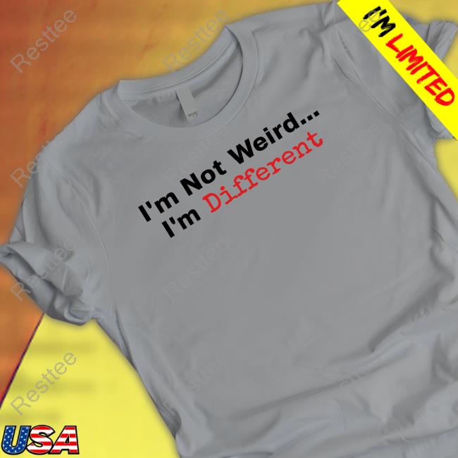 I'm Not Weird I'm Different Shirts