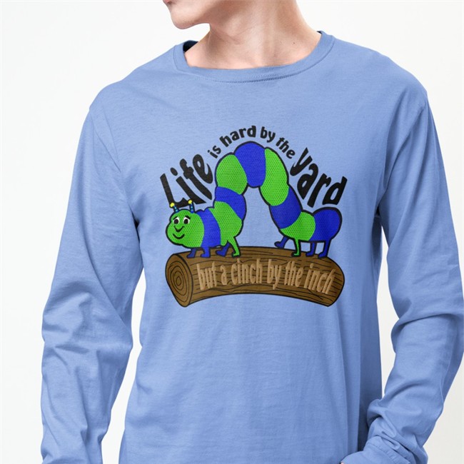 Shirts That Go Hard Life Is Hard By The Yard But A Cinch By The Inch Shirt Good Shirts Merch