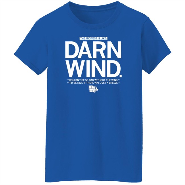 The Midwest Is Like Darn Wind Wouldn't Be So Bad Without The Wind It'd Be Nice If There Was Just A Breeze Shirt The Midwest Is Like Darn Wind Wouldn't Be So Bad Without The Wind It'd Be Nice If There Was Just A Breeze Shirt