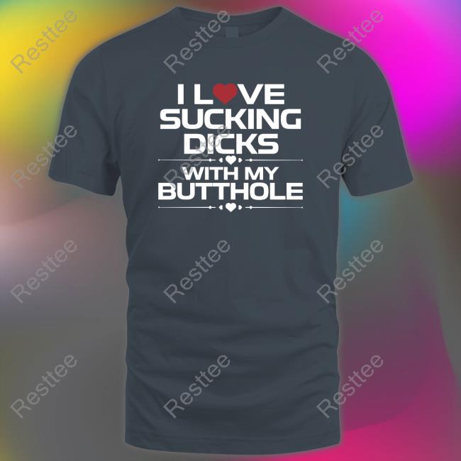 I Love Sucking Dicks With My Butthole Sweatshirt