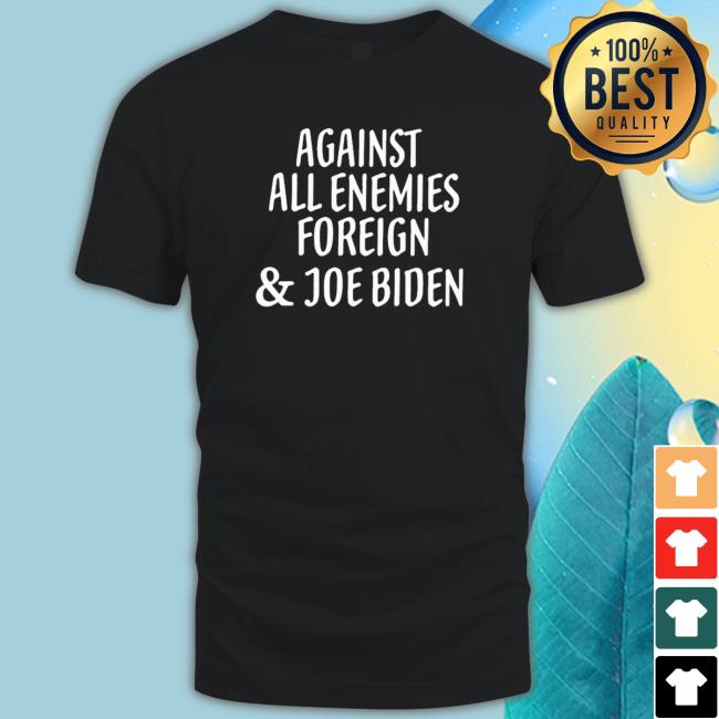 Official Against all enemies foreign and Joe Biden Long Sleeve T Shirt