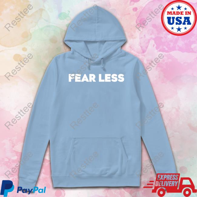 Fear Less T-Shirt Official Fear Less Hoodie T-Shiirt