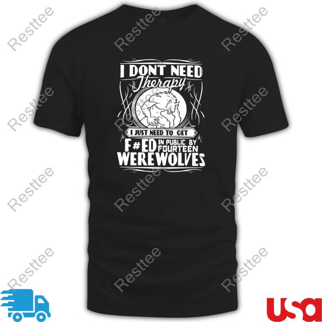 Werewolf Therapy I Dont Need Therapy Hoodie Shirt
