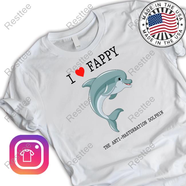 I Love Fappy The Anti-Masturbation Dolphin Shirt