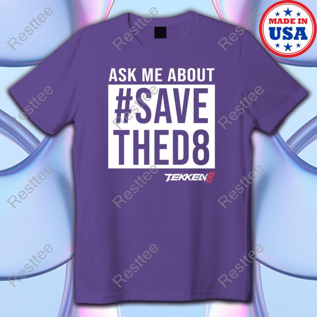Tekken 8 Ask Me About #SaveThed8 Shirt