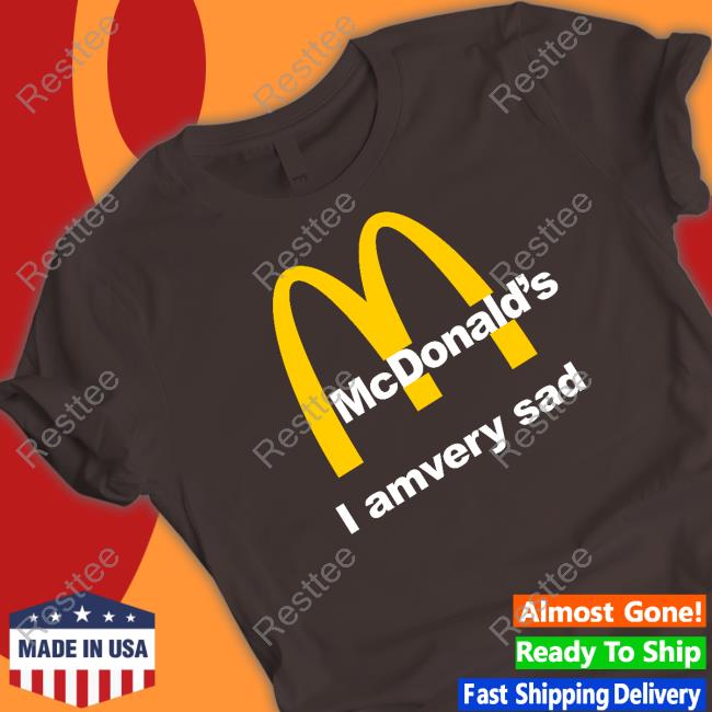 Official Mcdonald's I Am Very Sad Shirt