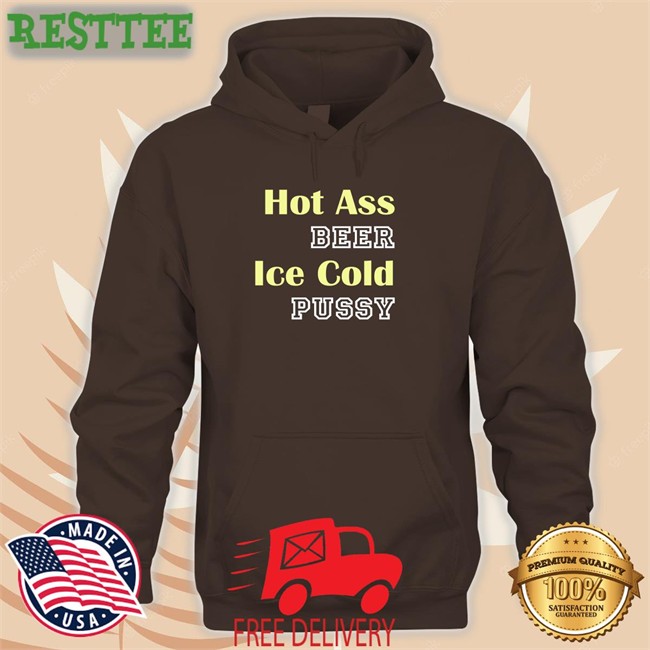 Hot Ass Beer Ice Cold Pussy Long Sleeve T Shirt