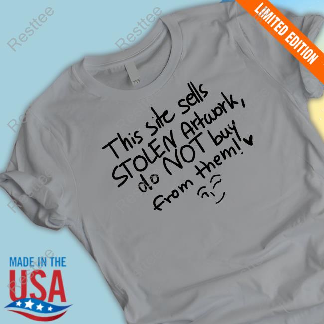 This Site Sells Stolen Artwork Do Not Buy From Them Shirts