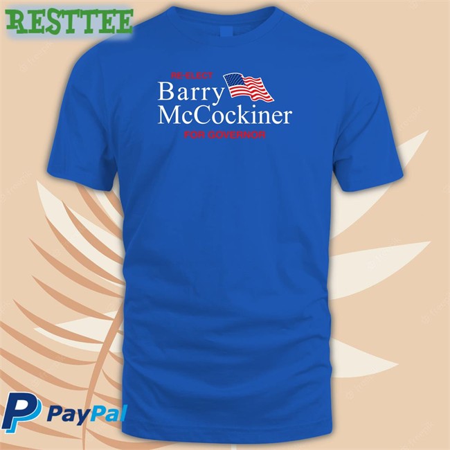 Re-Elect Barry Mccockiner For Governor Tee Shirt Shitheadsteve Shop