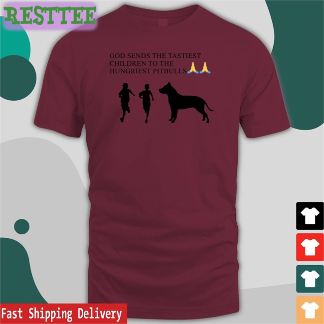 Shirts That Go Hard God Sends The Tastiest Children To The Hungriest Pitbulls Long Sleeve T Shirt Shirtsthtgohard Shirts That Go Hard God Sends The Tastiest Children To The Hungriest Pitbulls Shirt Shirtsthtgohard