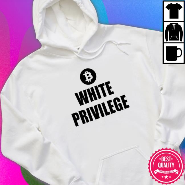 Official Bitcoin White Privilege Hoodie Bitcoin White Privilege Tee Shirts