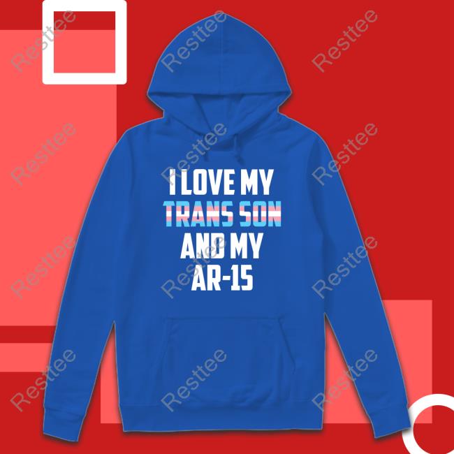 I Love My Trans Son And My Ar-15 T Shirts