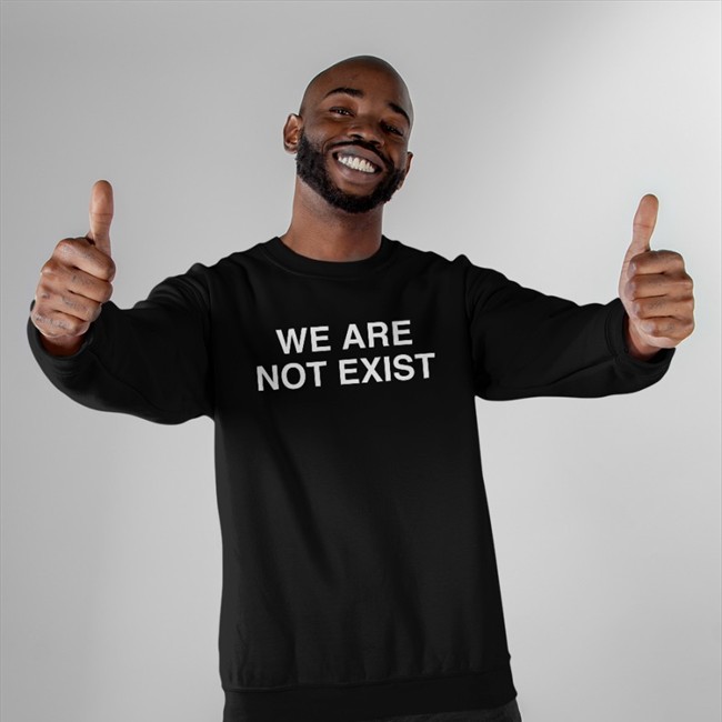 We Are Not Exist Shirt