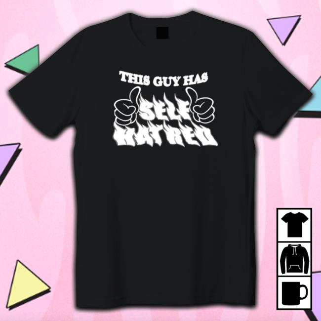 Official This guy has self hatred Shirt