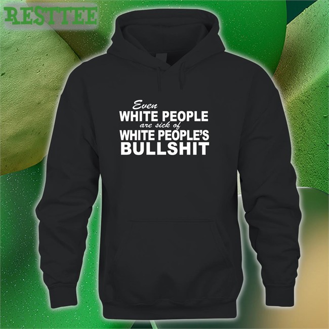 Emme0703 Emily Even White People Are Sick Of White People's Bullshit Shirt