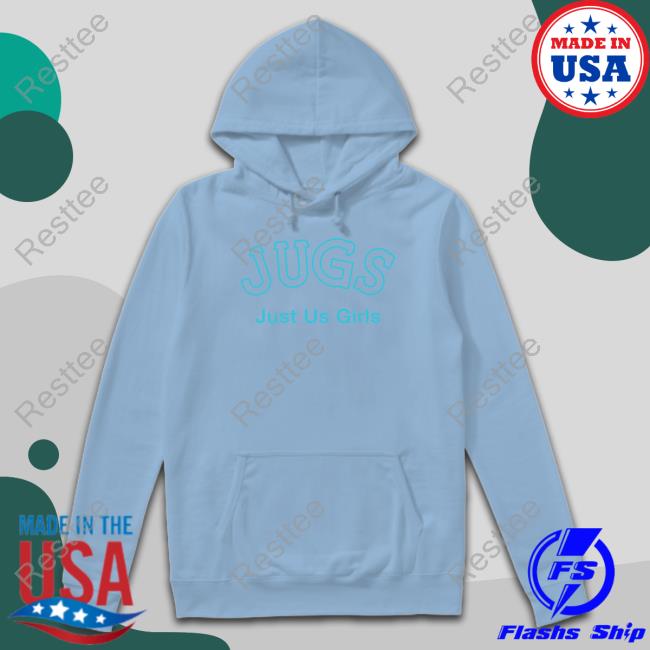Shirts That Go Hard Jugs Just Us Girls Hoodie