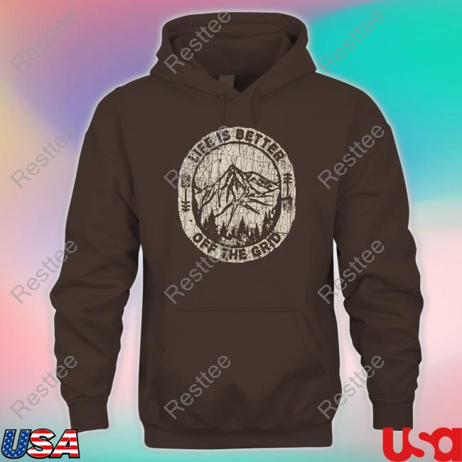 Wild Wonderful Off Grid Merch Life Is Better Off The Grid Shirts Life Is Better Off The Grid Shirt
