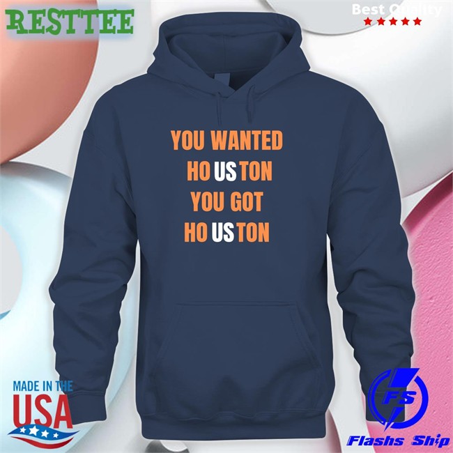You Wanted Houston You Got Houston Shirt Rob Fontenot Houston Astros