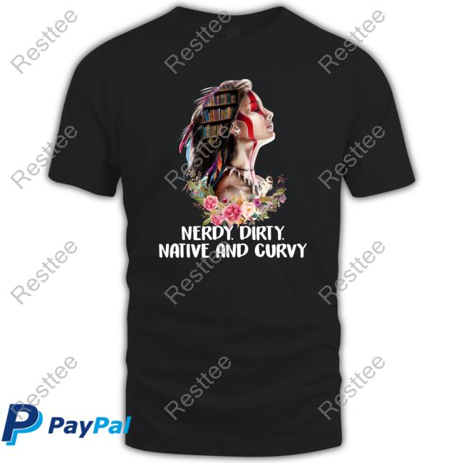 Nerdy Dirty Native And Curvy Tee Shirts