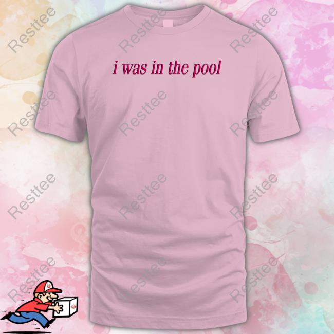Shirts That Go Hard I Was In The Pool Original Shirt I Was In The Pool Original Gold Sweatshirt
