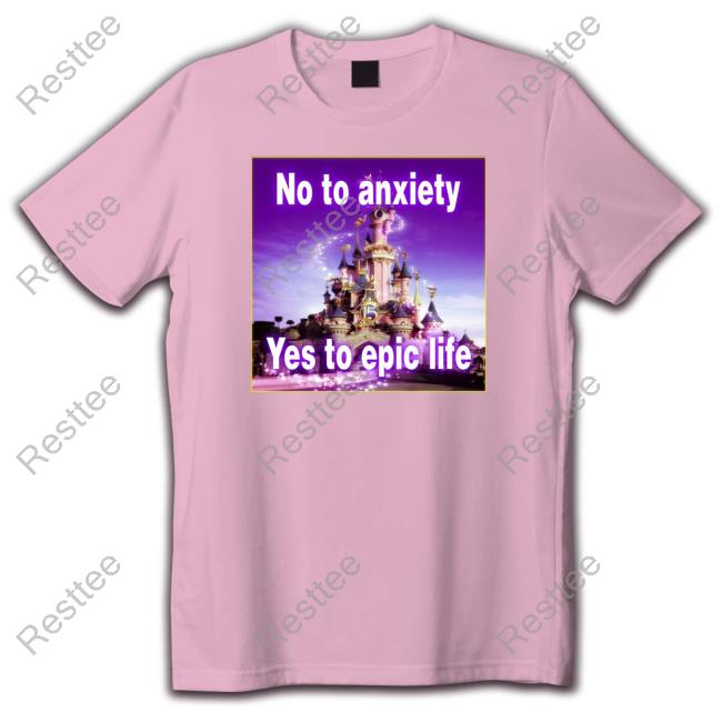 No to anxiety yes to epic life Shirts No to anxiety yes to epic life Hoodie