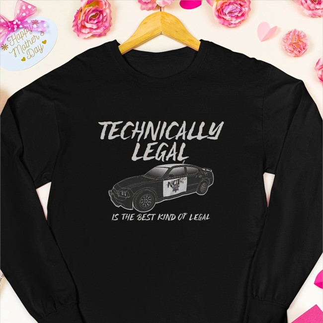Wrench Every Day Merch Technically Legal Is The Best Kind Of Legal Sweatshirt Technically Legal Is The Best Kind Of Legal Tee Shirt
