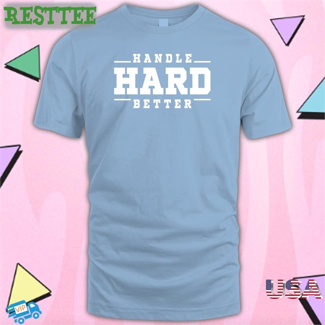 Handle Hard Better New Shirt