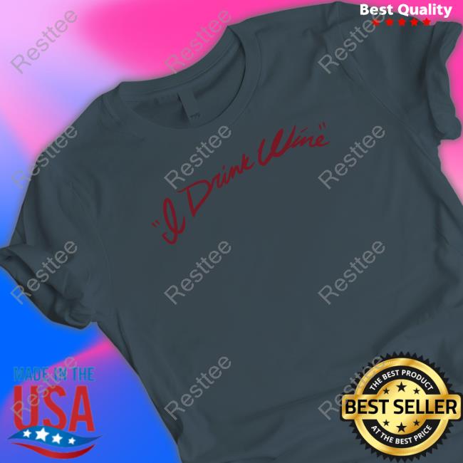 I Drink Wine Burgundy T Shirt