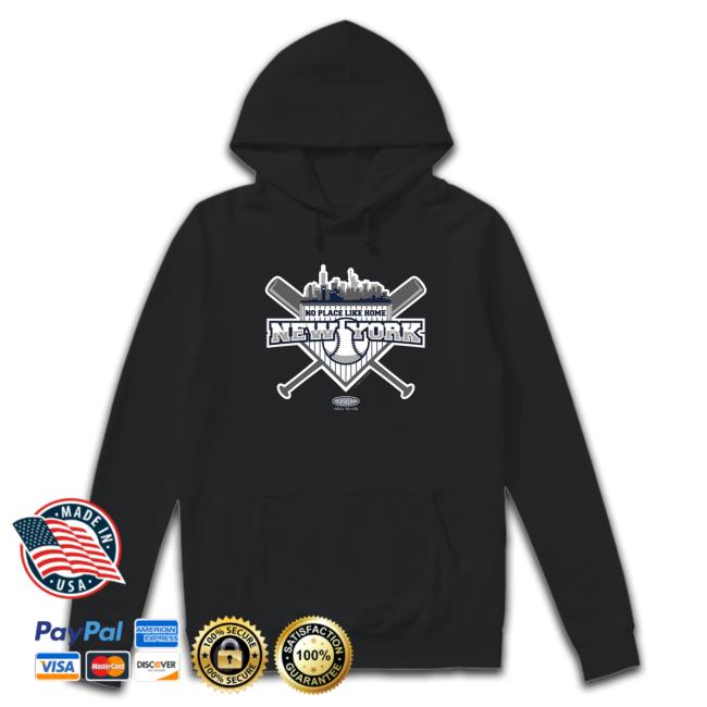 No Place Like Home New York Yankees New York Pro Baseball Long Sleeve T Shirt No Place Like Home New York Yankees New York Pro Baseball Hooded Sweatshirt