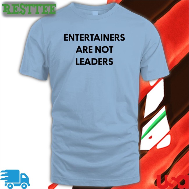 Entertainers Are Not Leaders T Shirt Entertainers Are Not Leaders Shirt Killer Mike Hojo64