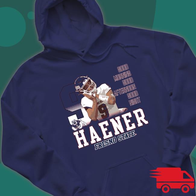 Haener Fresno State Good Morning Good Afternoon Good Night Sweatshirt Haener Fresno State Good Morning Good Afternoon Good Night Tee Shirt