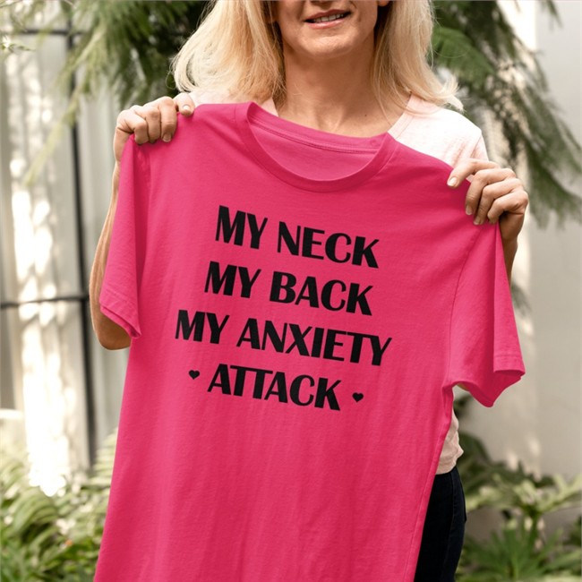 Shirts That Go Hard My Neck My Back My Anxiety Attack Shirt Shirts That Go Hard My Neck My Back My Anxiety Attack Tees