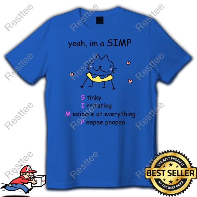 Yeah Im A Simp Stinky Irritating Mediocre At Everything Peepee Poopoo Tee Stinky Katie Yeah Im A Simp Stinky Irritating Mediocre At Everything Peepee Poopoo Shirt Stinky Katie