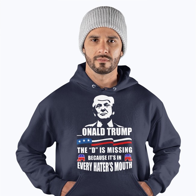 Donald Trump The D Is Missing Because It's In Every Hater's Mouth Tee