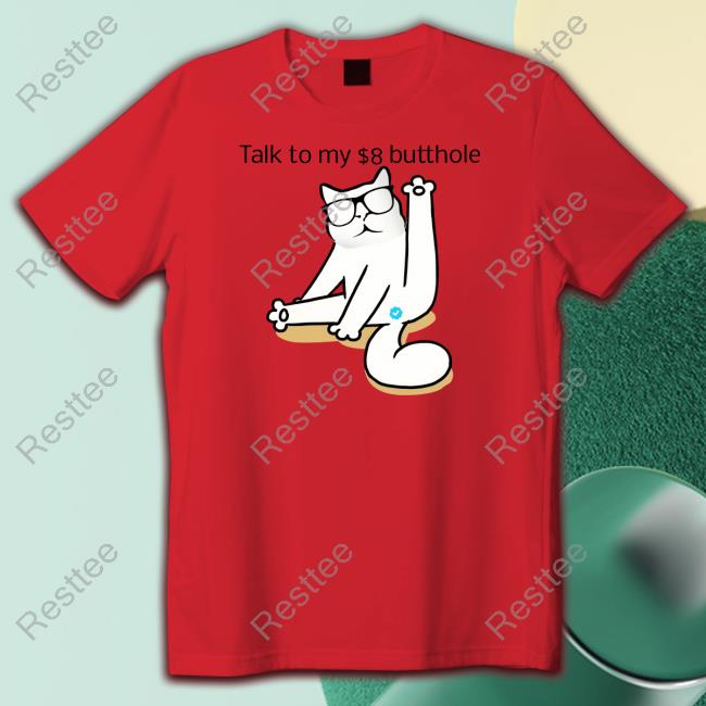 Catturd Talk To My $8 Butthole Shirt