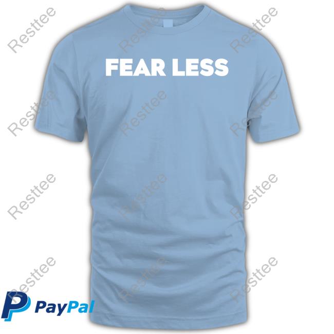 Fear Less T-Shirt Phyna Fear Less Hoodie Unusualphyna Tee Shirt