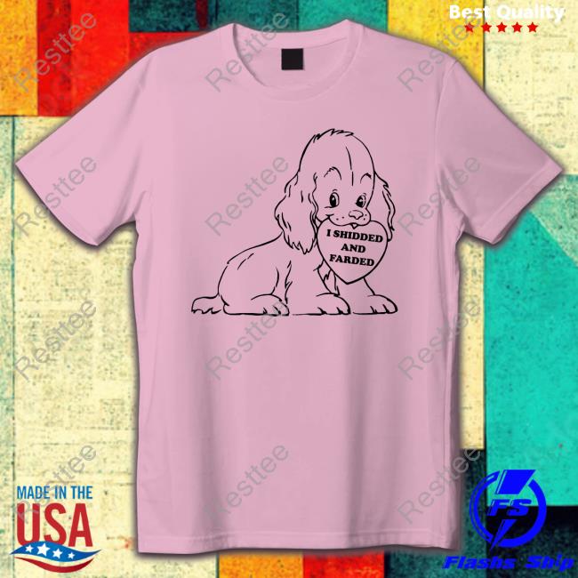 I Shidded And Farded Tee Shirts That Go Hard
