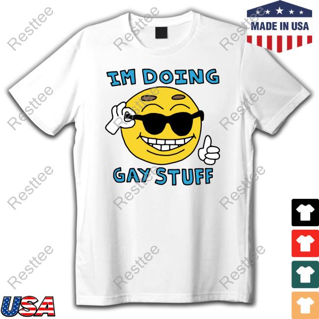I'm Doing Gay Stuff Shirts