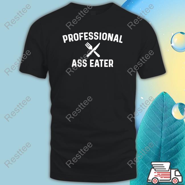 Professional Ass Eater Shirts Shirl Geem