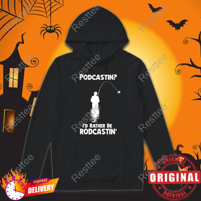 Podcastin I'd Rather Be Rodcastin Tee Shirt The Good Shirts Merch Official Podcastin I'd Rather Be Rodcastin TShirts