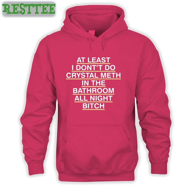 Shirts That Go Hard At Least I Don't Do Crystal Meth Edition Limited Hoodie Shirtsthtgohard