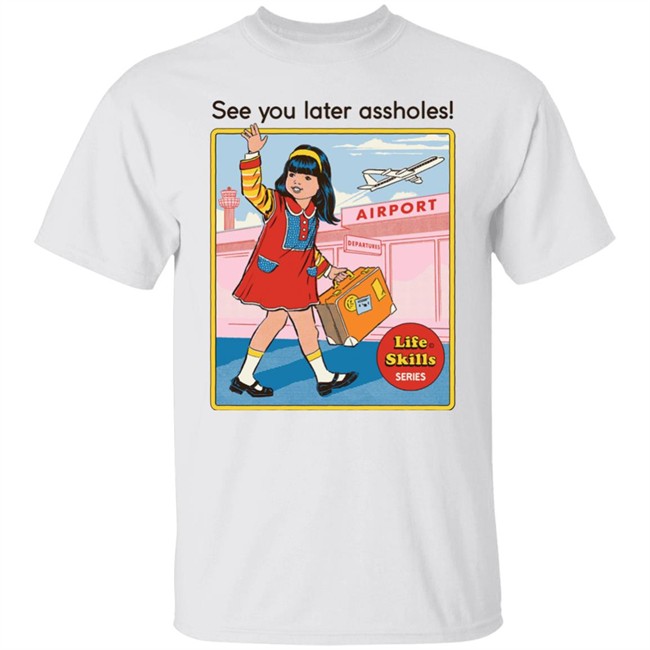 See You Later Assholes shirt