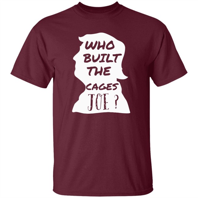 Donald Trump Who Built The Cages Joe Tee Shirt