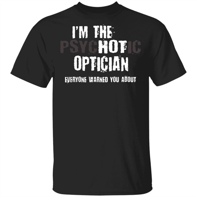 I'm A Hot Psychotic Optician Warning Funny Gift Optometrist T Shirt
