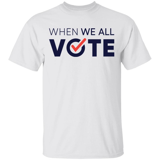 When We All Vote Shirt